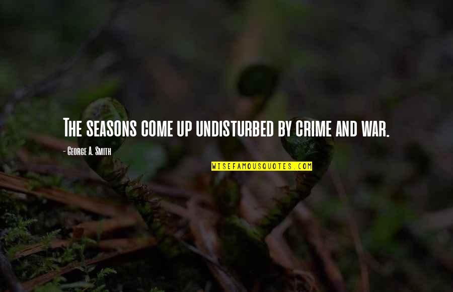 Bueller Bu 5083 0000 Quotes By George A. Smith: The seasons come up undisturbed by crime and Bueller Bu 5083 0000 Quotes By George A. Smith: The seasons come up undisturbed by crime and