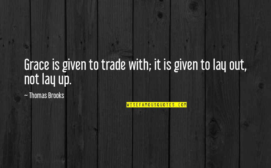 Buellers Day Off Quotes By Thomas Brooks: Grace is given to trade with; it is