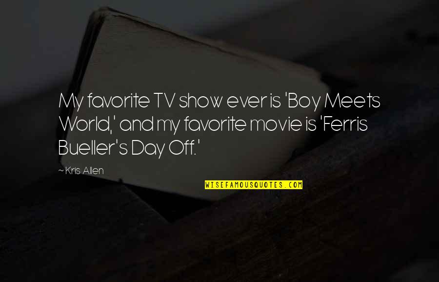 Bueller's Quotes By Kris Allen: My favorite TV show ever is 'Boy Meets