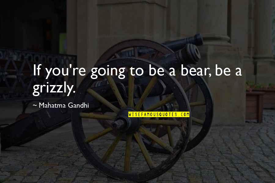 Buelna Family Crest Quotes By Mahatma Gandhi: If you're going to be a bear, be