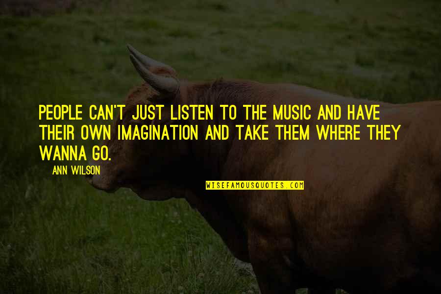 Bueltel And Associates Quotes By Ann Wilson: People can't just listen to the music and Bueltel And Associates Quotes By Ann Wilson: People can't just listen to the music and
