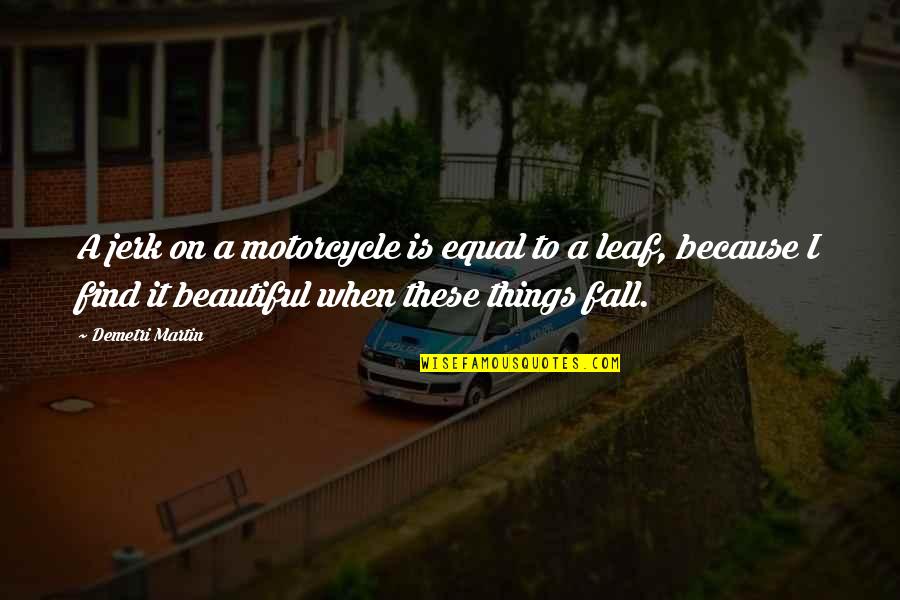 Buen Consejo In English Quotes By Demetri Martin: A jerk on a motorcycle is equal to