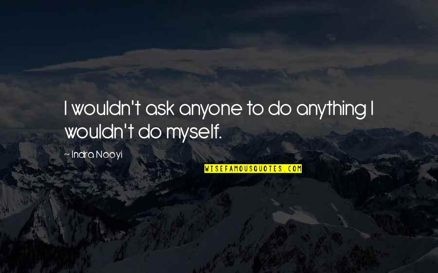 Buen Consejo In English Quotes By Indra Nooyi: I wouldn't ask anyone to do anything I