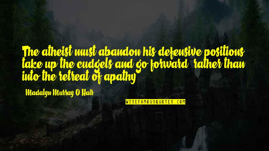 Buen Consejo In English Quotes By Madalyn Murray O'Hair: The atheist must abandon his defensive positions, take