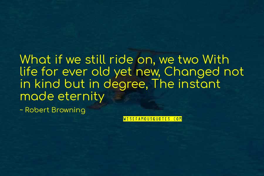 Buen Dia Quotes By Robert Browning: What if we still ride on, we two