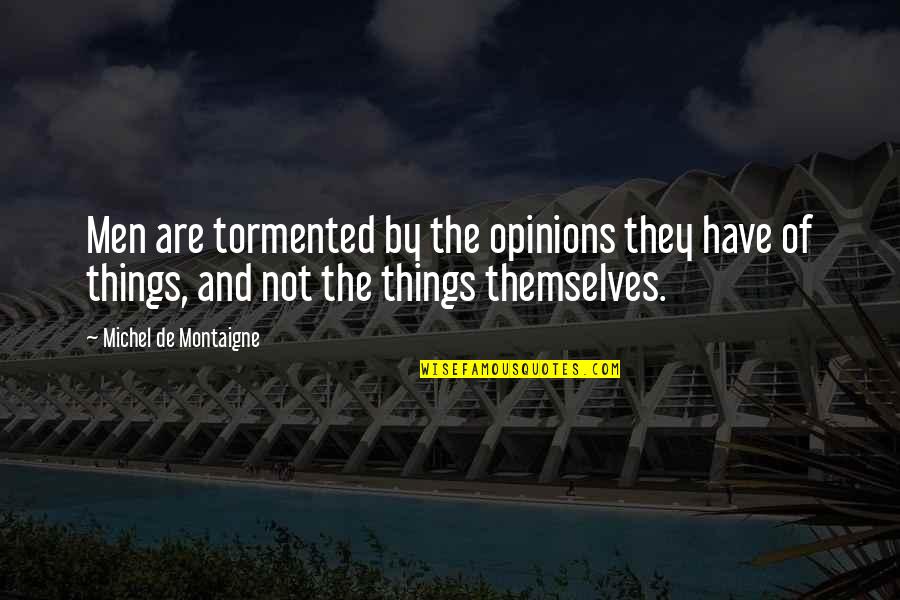 Buena Fe Quotes By Michel De Montaigne: Men are tormented by the opinions they have