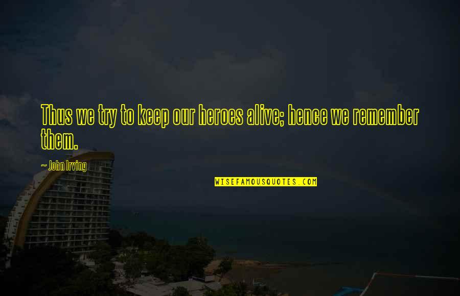 Buena Mano Quotes By John Irving: Thus we try to keep our heroes alive;
