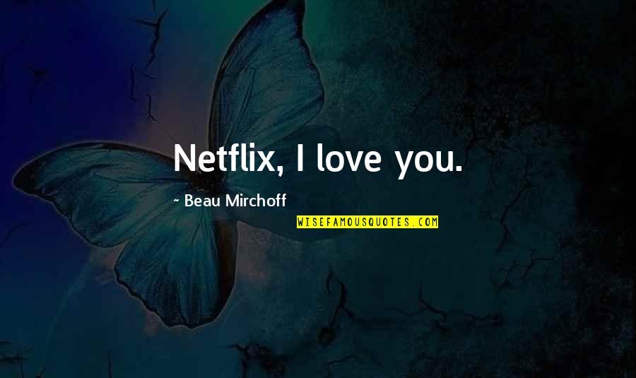 Buena Persona Quotes By Beau Mirchoff: Netflix, I love you.