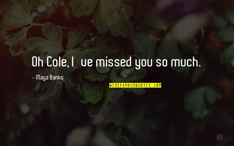 Buena Persona Quotes By Maya Banks: Oh Cole, I've missed you so much.