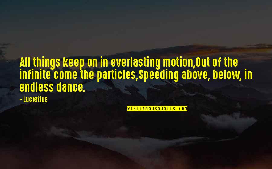 Buena Suerte Quotes By Lucretius: All things keep on in everlasting motion,Out of
