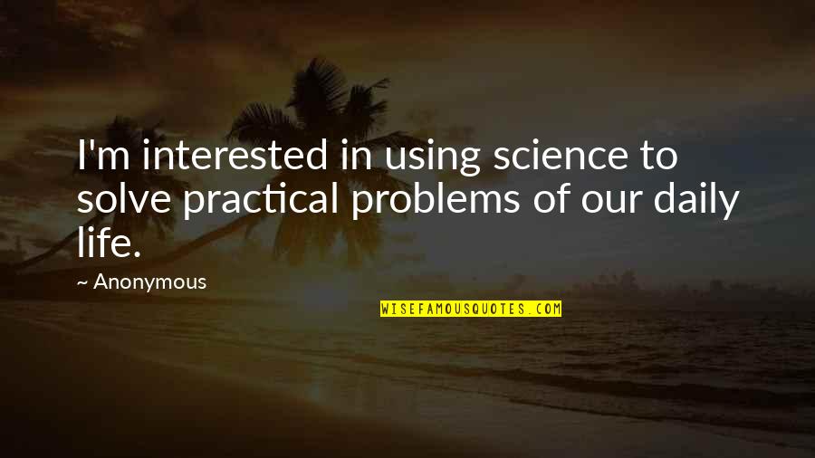 Buendia Bus Quotes By Anonymous: I'm interested in using science to solve practical