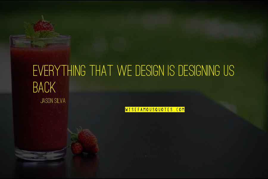 Buendia Quotes By Jason Silva: Everything that we design is designing us back