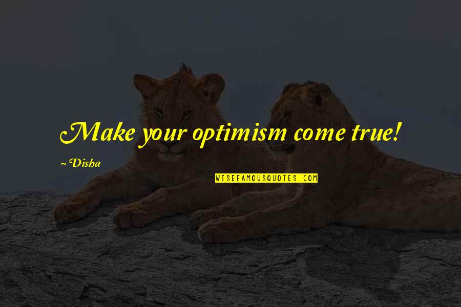 Buenger Associates Quotes By Disha: Make your optimism come true! Buenger Associates Quotes By Disha: Make your optimism come true!