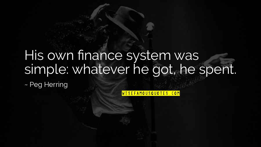 Buenger Boys Quotes By Peg Herring: His own finance system was simple: whatever he