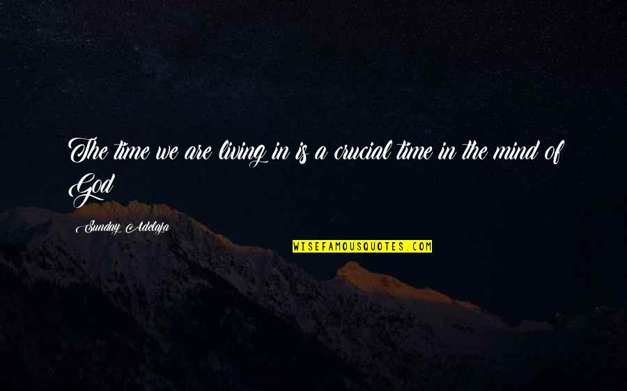 Buenger Enterprises Quotes By Sunday Adelaja: The time we are living in is a