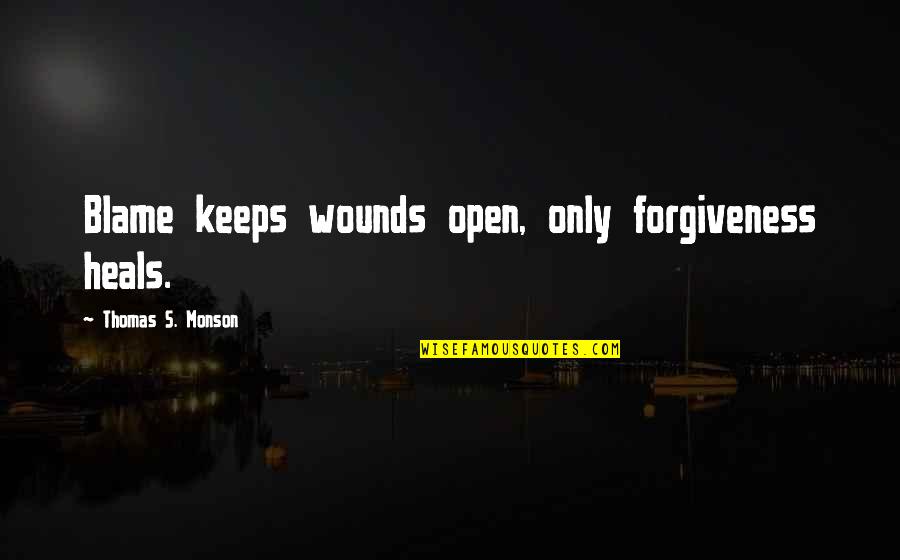 Buenger Wynndel Quotes By Thomas S. Monson: Blame keeps wounds open, only forgiveness heals.