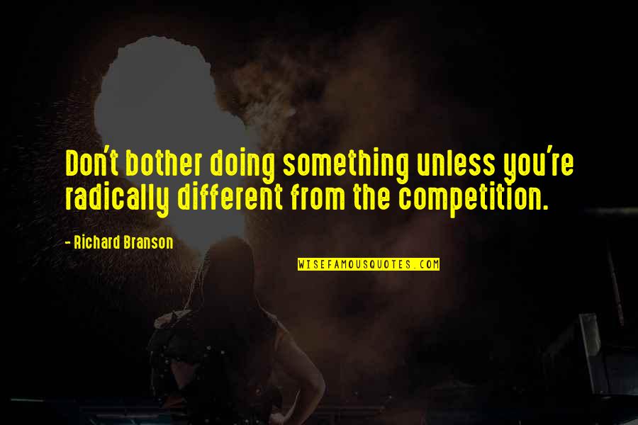 Buenos Deseos Quotes By Richard Branson: Don't bother doing something unless you're radically different