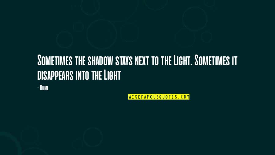 Buenos Deseos Quotes By Rumi: Sometimes the shadow stays next to the Light.