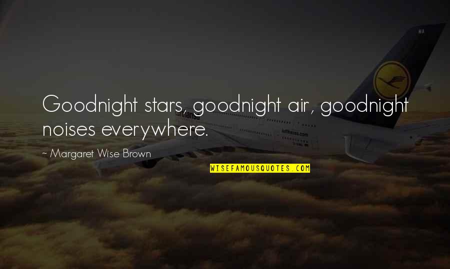 Buenos Dias Amor Quotes By Margaret Wise Brown: Goodnight stars, goodnight air, goodnight noises everywhere.