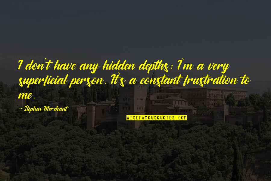 Buenos Dias Con Cafe Quotes By Stephen Merchant: I don't have any hidden depths; I'm a
