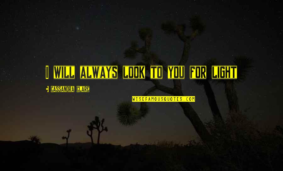 Buenos Dias Divertida Quotes By Cassandra Clare: I will always look to you for light Buenos Dias Divertida Quotes By Cassandra Clare: I will always look to you for light