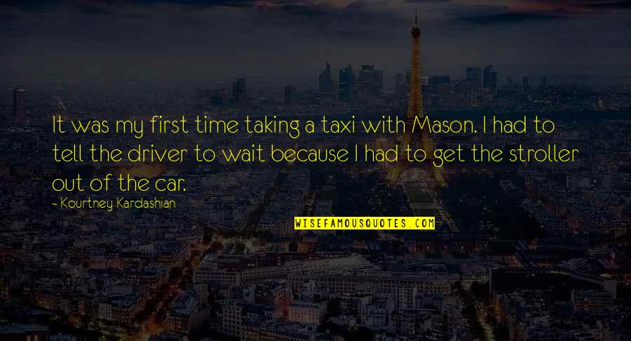 Buenos Dias Princesa Quotes By Kourtney Kardashian: It was my first time taking a taxi