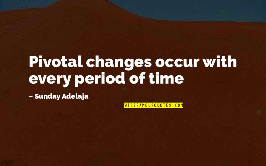 Buenos Dias Princesa Quotes By Sunday Adelaja: Pivotal changes occur with every period of time