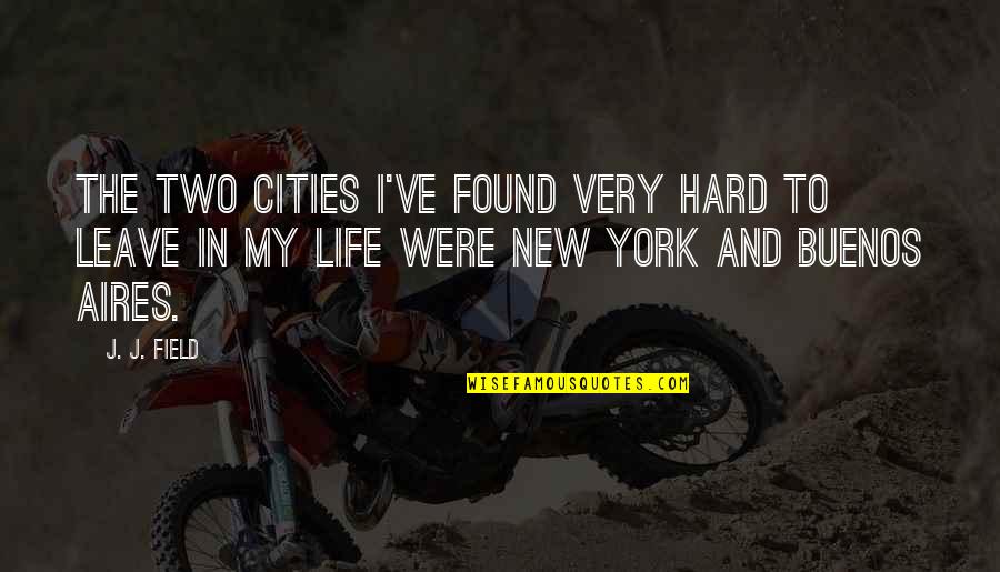 Buenos Quotes By J. J. Field: The two cities I've found very hard to