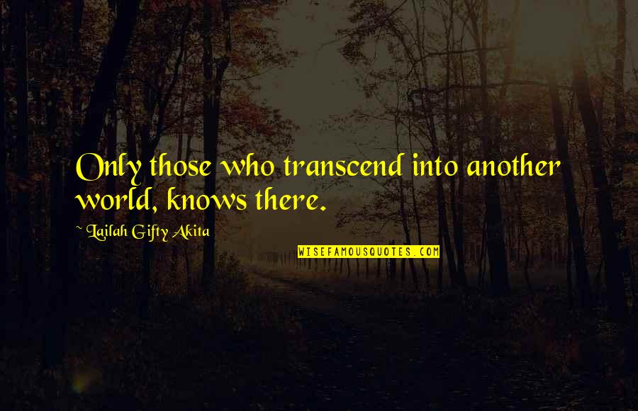 Buenteo Quotes By Lailah Gifty Akita: Only those who transcend into another world, knows