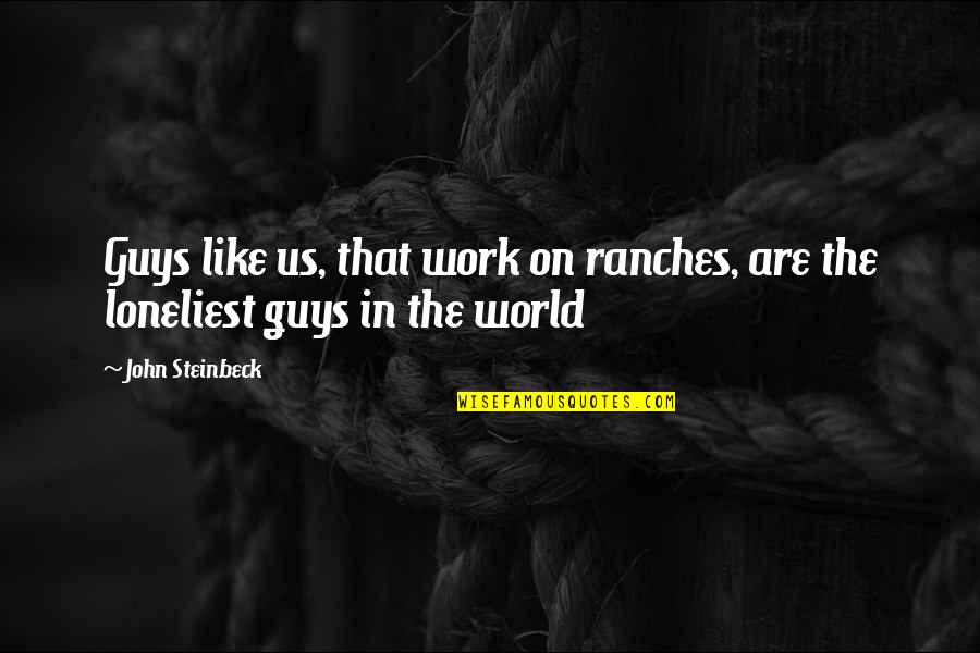 Buergenthal Quotes By John Steinbeck: Guys like us, that work on ranches, are