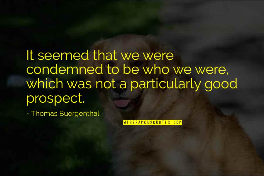 Buergenthal Quotes By Thomas Buergenthal: It seemed that we were condemned to be