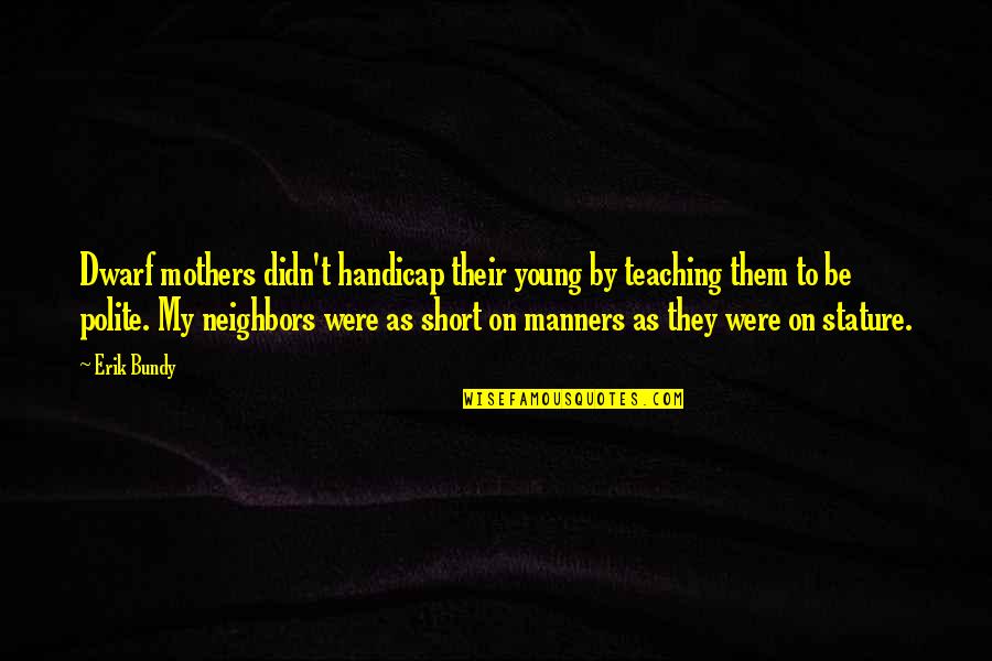 Buerger Disease Quotes By Erik Bundy: Dwarf mothers didn't handicap their young by teaching Buerger Disease Quotes By Erik Bundy: Dwarf mothers didn't handicap their young by teaching