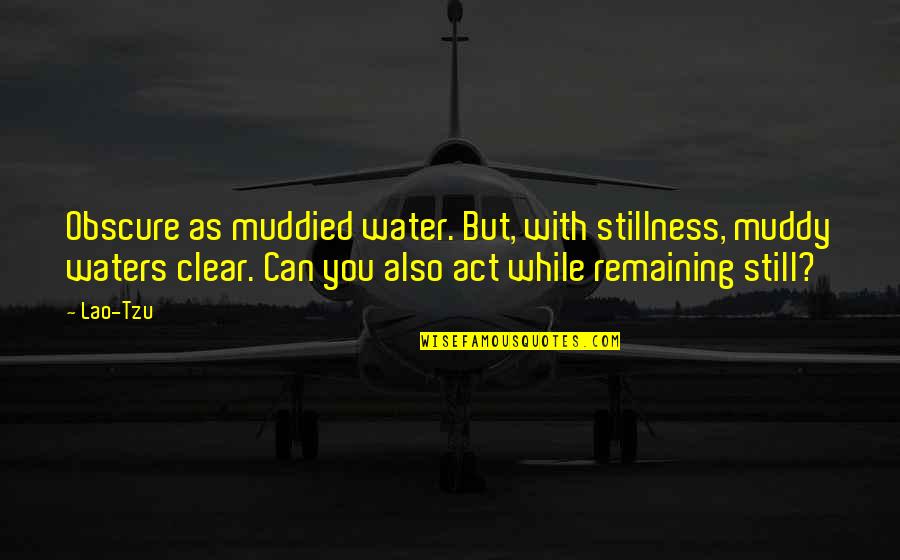 Buerger Disease Quotes By Lao-Tzu: Obscure as muddied water. But, with stillness, muddy Buerger Disease Quotes By Lao-Tzu: Obscure as muddied water. But, with stillness, muddy