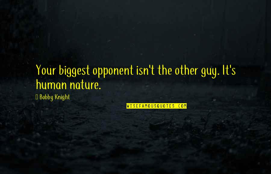 Buergers Test Quotes By Bobby Knight: Your biggest opponent isn't the other guy. It's