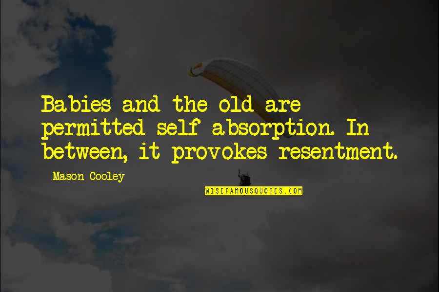 Buergers Test Quotes By Mason Cooley: Babies and the old are permitted self-absorption. In Buergers Test Quotes By Mason Cooley: Babies and the old are permitted self-absorption. In