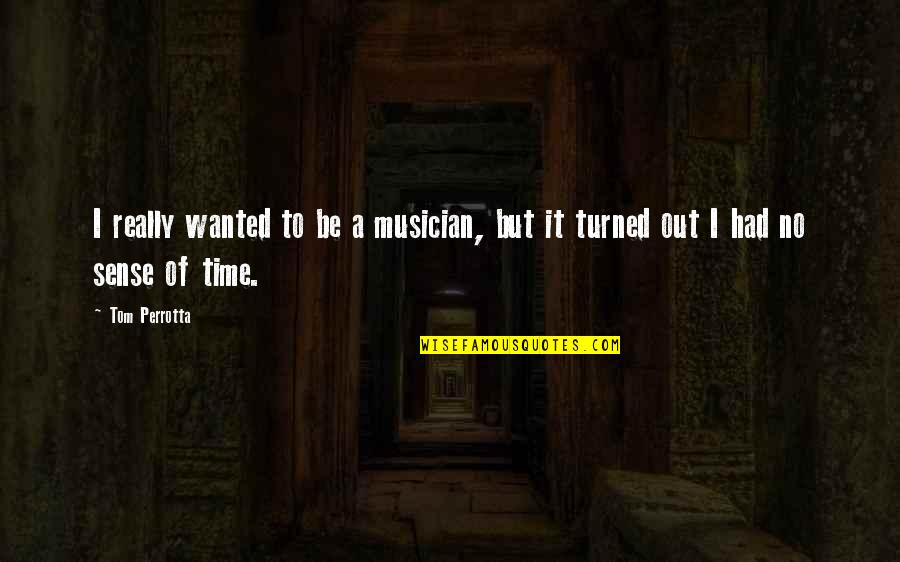 Buergers Test Quotes By Tom Perrotta: I really wanted to be a musician, but