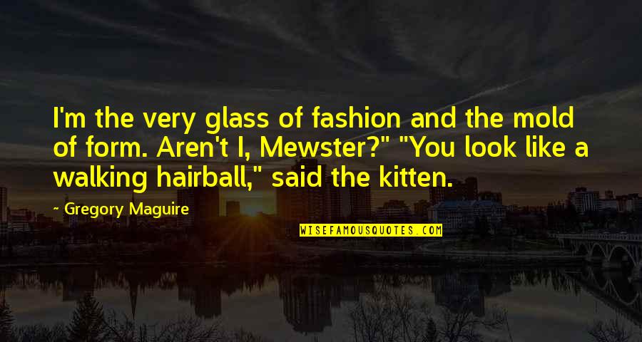 Bueso Merriam Quotes By Gregory Maguire: I'm the very glass of fashion and the