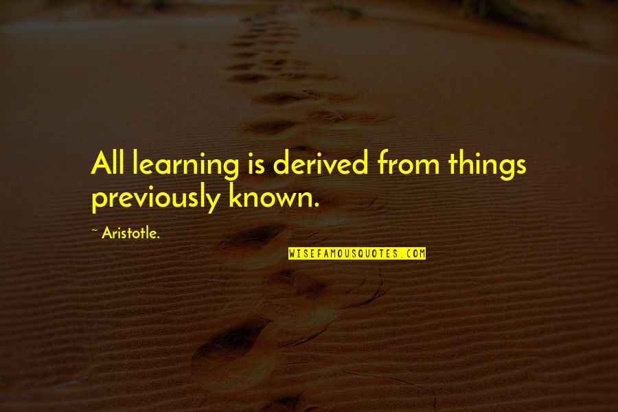Bufano Society Quotes By Aristotle.: All learning is derived from things previously known.