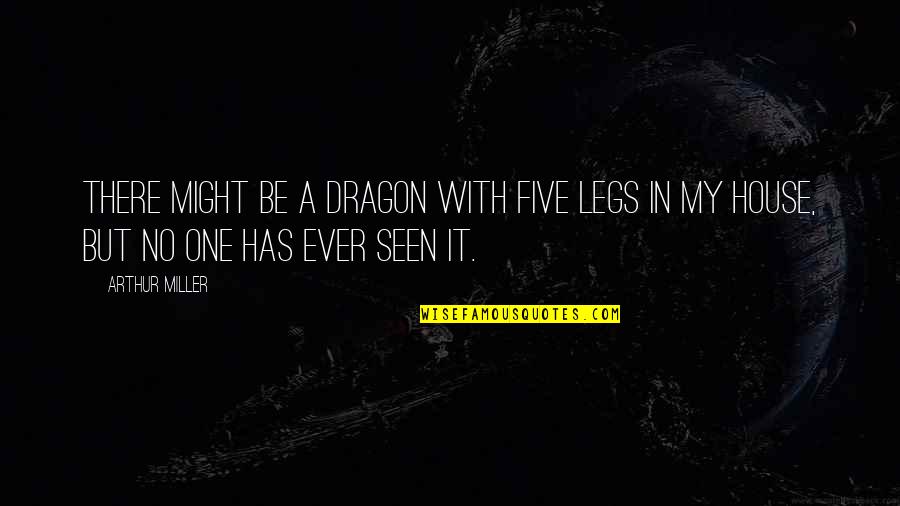 Bufarinheiro Quotes By Arthur Miller: There might be a dragon with five legs