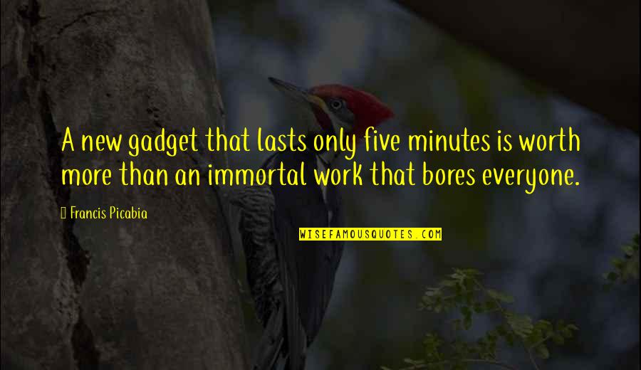 Bufarolo Quotes By Francis Picabia: A new gadget that lasts only five minutes Bufarolo Quotes By Francis Picabia: A new gadget that lasts only five minutes
