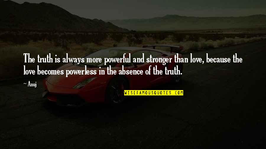 Bufdfalo Quotes By Anuj: The truth is always more powerful and stronger Bufdfalo Quotes By Anuj: The truth is always more powerful and stronger