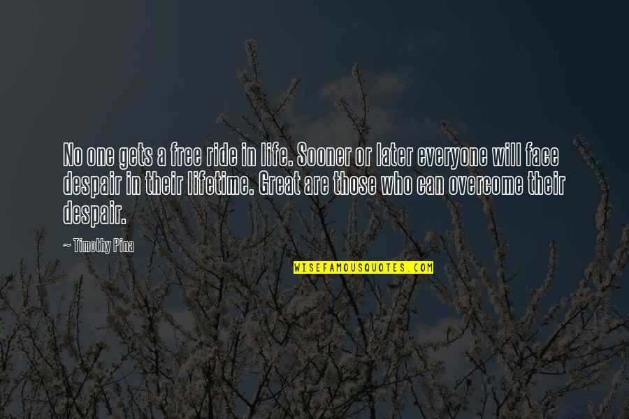 Bufdfalo Quotes By Timothy Pina: No one gets a free ride in life. Bufdfalo Quotes By Timothy Pina: No one gets a free ride in life.