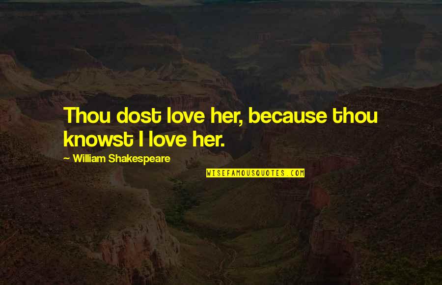 Bufdfalo Quotes By William Shakespeare: Thou dost love her, because thou knowst I Bufdfalo Quotes By William Shakespeare: Thou dost love her, because thou knowst I