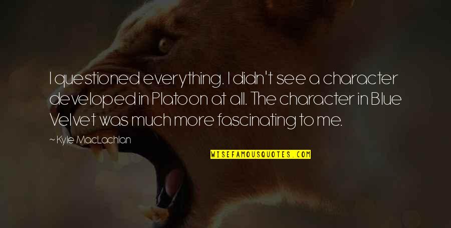 Bufera Di Quotes By Kyle MacLachlan: I questioned everything. I didn't see a character Bufera Di Quotes By Kyle MacLachlan: I questioned everything. I didn't see a character
