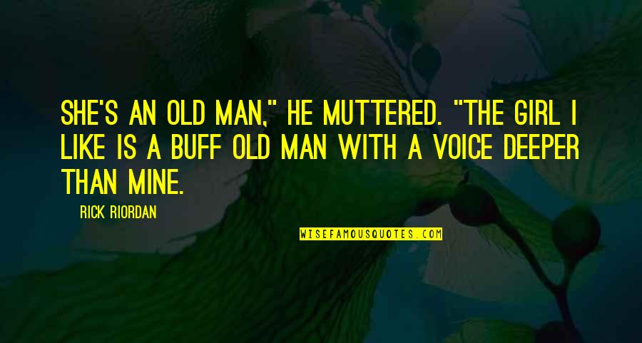 Buff Man Quotes By Rick Riordan: She's an old man," he muttered. "The girl