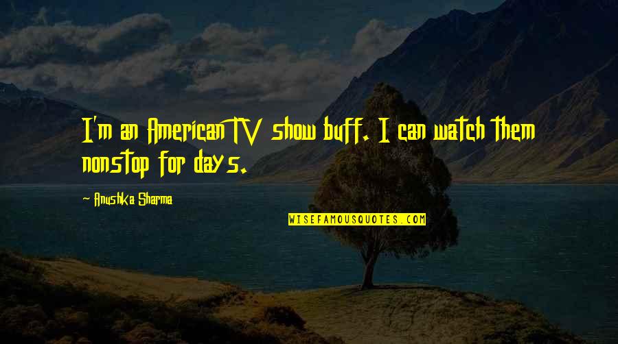 Buff Quotes By Anushka Sharma: I'm an American TV show buff. I can
