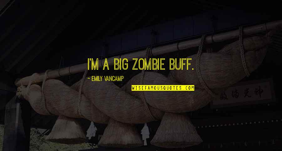 Buff Quotes By Emily VanCamp: I'm a big zombie buff.