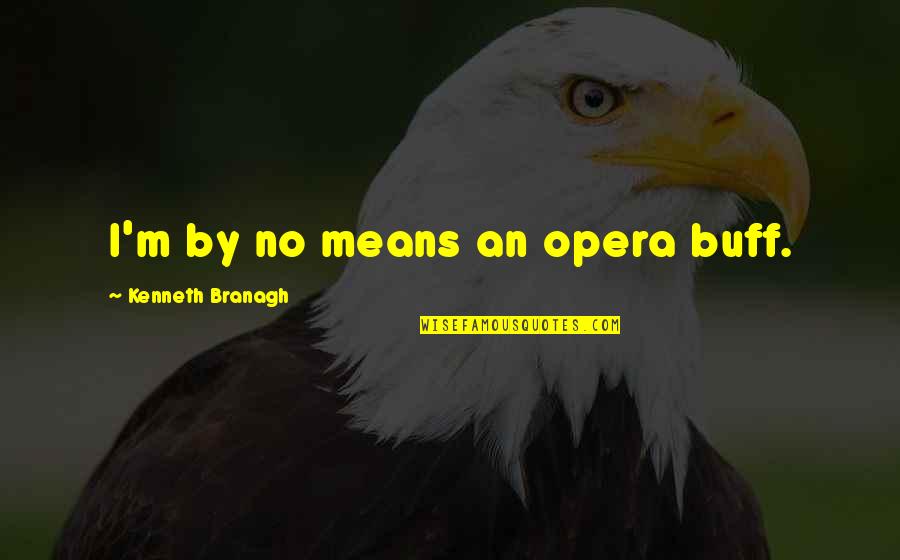 Buff Quotes By Kenneth Branagh: I'm by no means an opera buff.