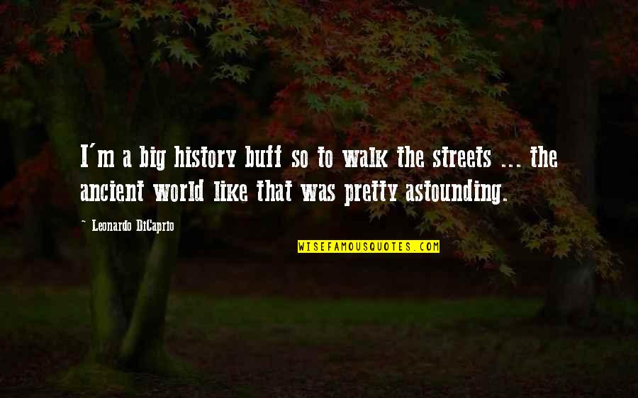 Buff Quotes By Leonardo DiCaprio: I'm a big history buff so to walk
