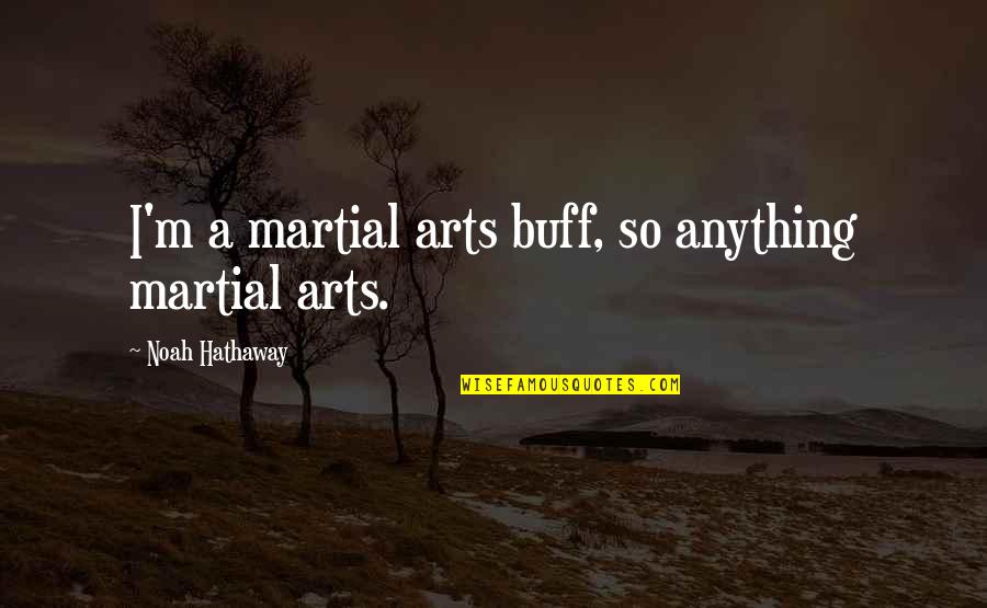 Buff Quotes By Noah Hathaway: I'm a martial arts buff, so anything martial